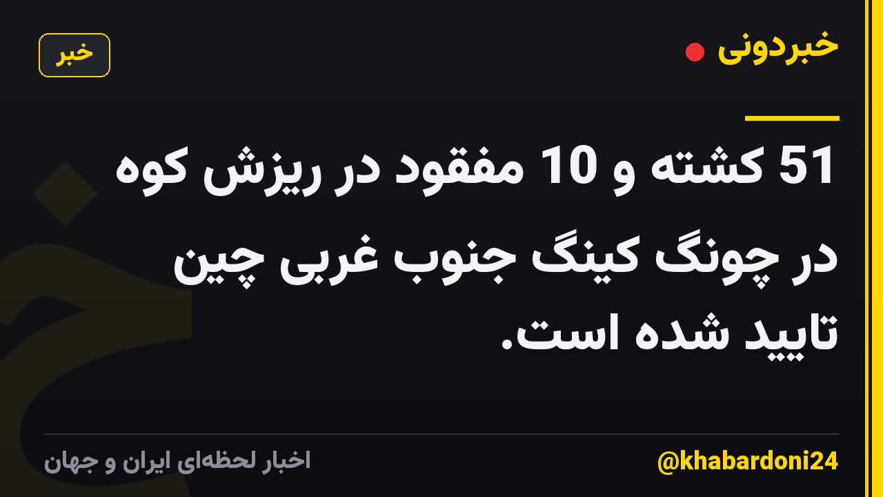 51 کشته و 10 مفقود در ریزش کوه در چونگ کینگ جنوب غربی چین تایید شده است.