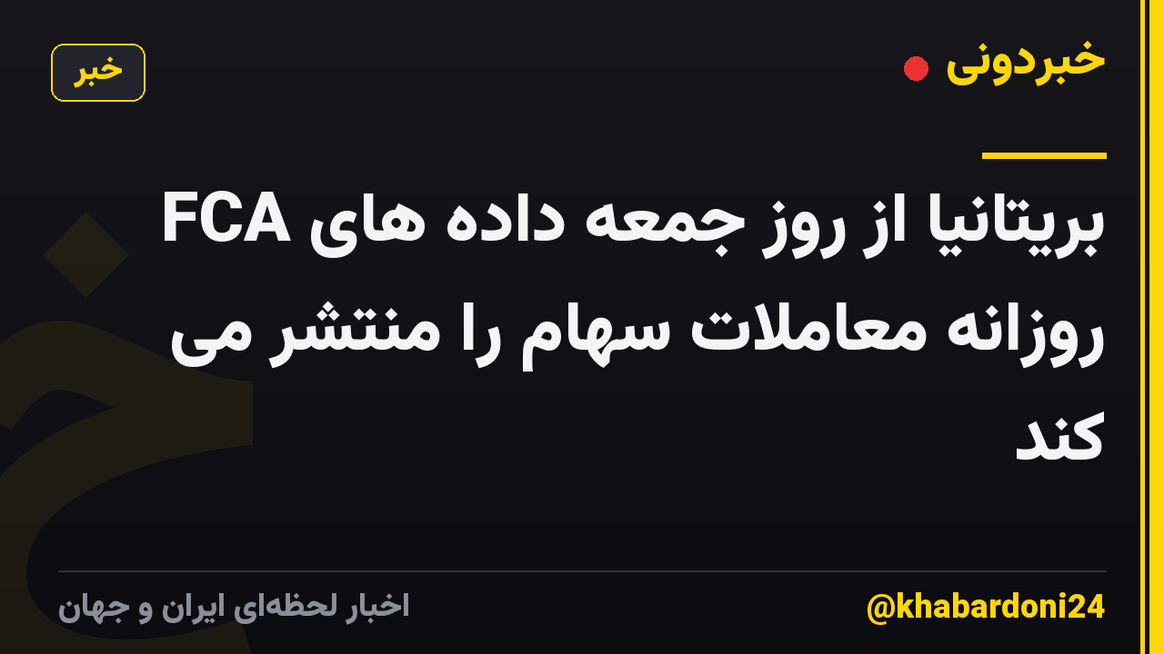 FCA بریتانیا از روز جمعه داده های روزانه معاملات سهام را منتشر می کند