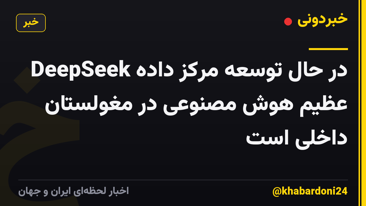DeepSeek در حال توسعه مرکز داده عظیم هوش مصنوعی در مغولستان داخلی است