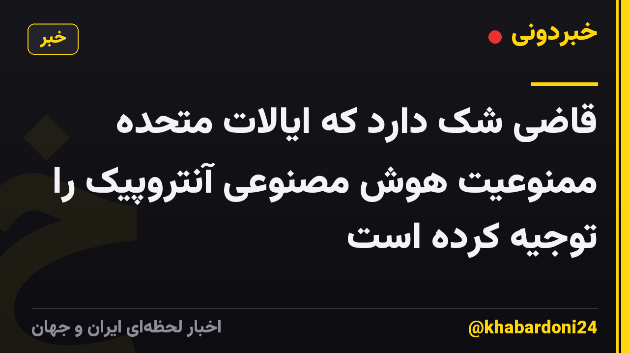 قاضی شک دارد که ایالات متحده ممنوعیت هوش مصنوعی آنتروپیک را توجیه کرده است