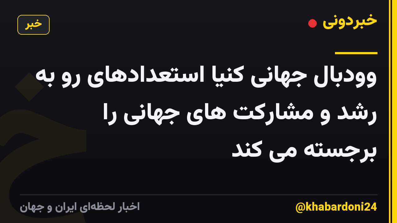 وودبال جهانی کنیا استعدادهای رو به رشد و مشارکت های جهانی را برجسته می کند