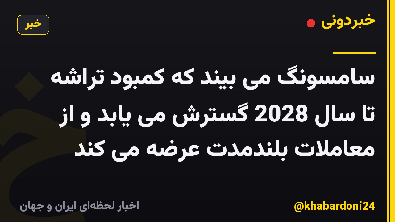 سامسونگ می بیند که کمبود تراشه تا سال 2028 گسترش می یابد و از معاملات بلندمدت عرضه می کند