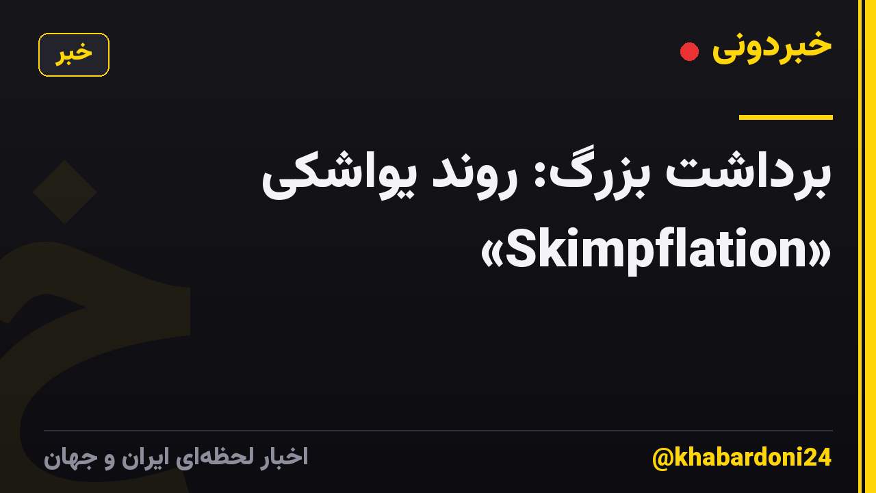 برداشت بزرگ: روند یواشکی «Skimpflation»