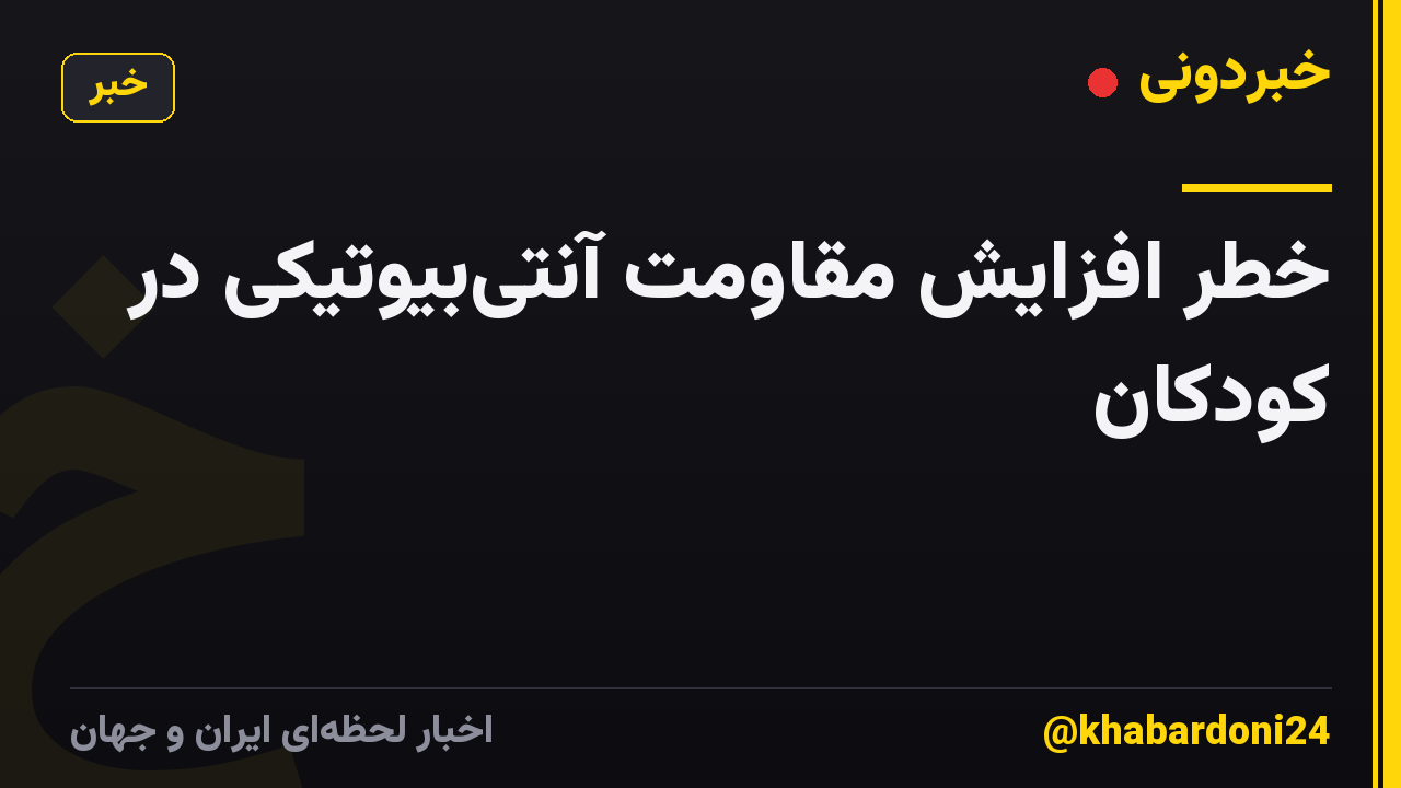 خطر افزایش مقاومت آنتی‌بیوتیکی در کودکان