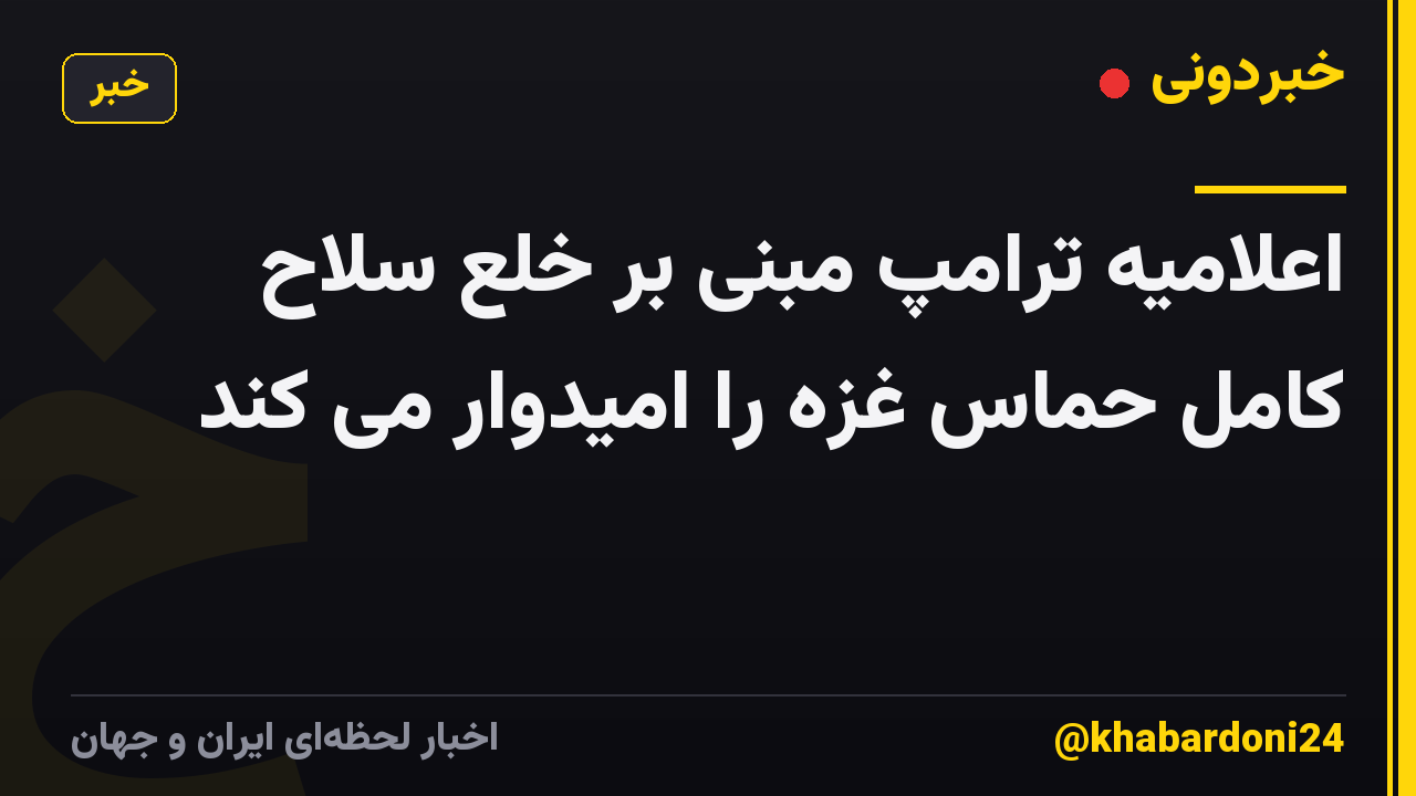 اعلامیه ترامپ مبنی بر خلع سلاح کامل حماس غزه را امیدوار می کند