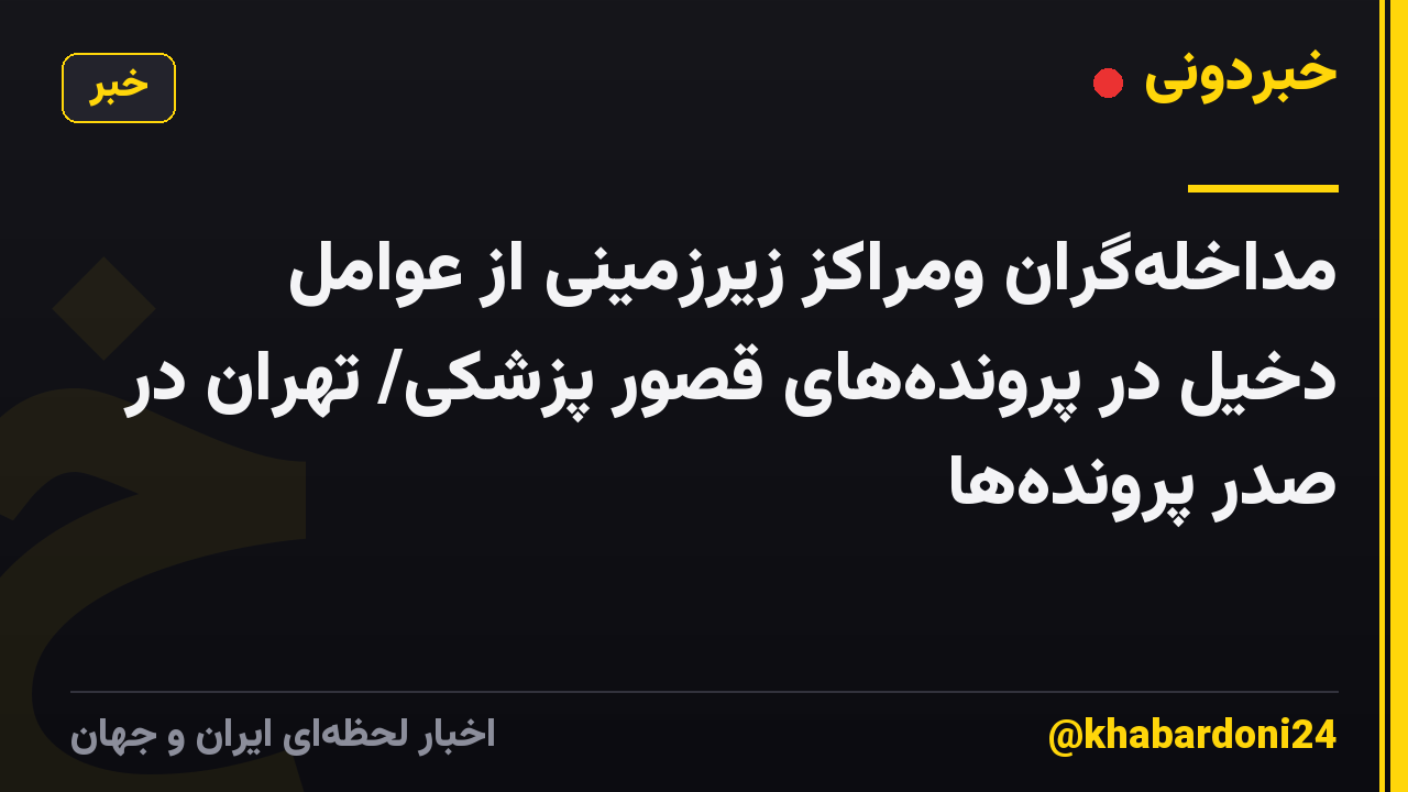 مداخلهگران ومراکز زیرزمینی از عوامل دخیل در پروندههای قصور پزشکی/ تهران در صدر پروندهها