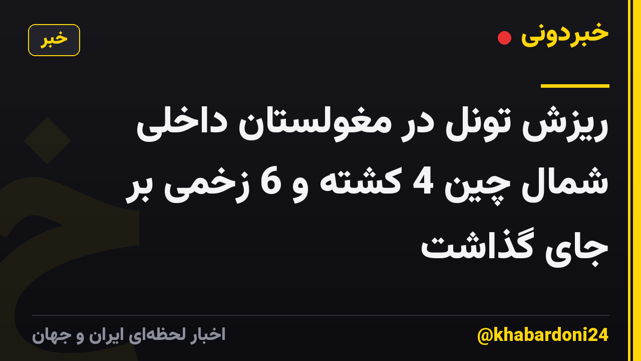 ریزش تونل در مغولستان داخلی شمال چین 4 کشته و 6 زخمی بر جای گذاشت