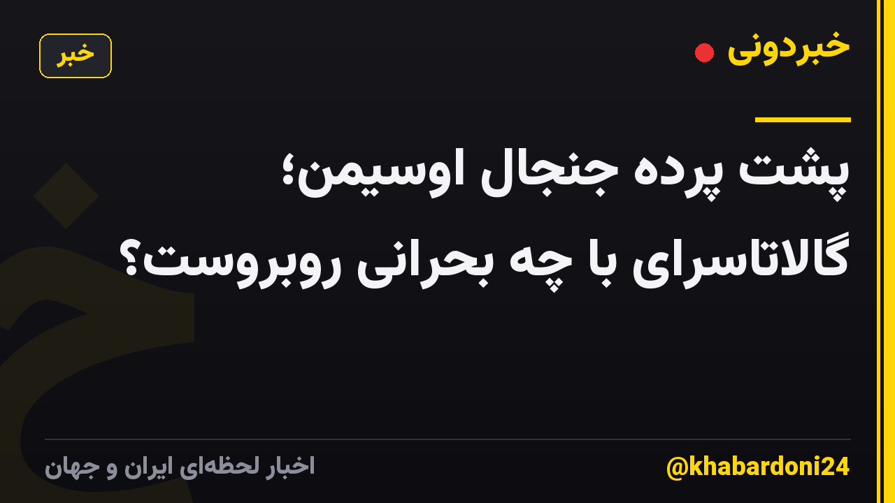 پشت پرده جنجال اوسیمن؛ گالاتاسرای با چه بحرانی روبروست؟
