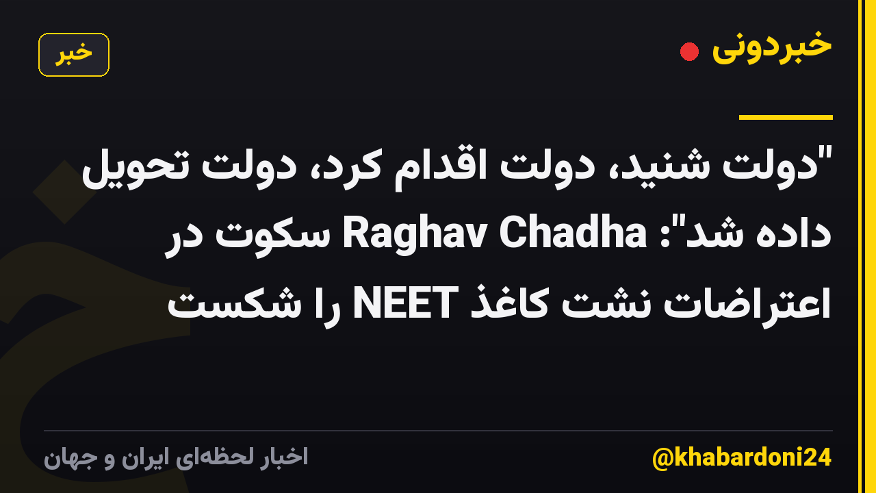 "دولت شنید، دولت اقدام کرد، دولت تحویل داده شد": Raghav Chadha سکوت در اعتراضات نشت کاغذ NEET را شکست
