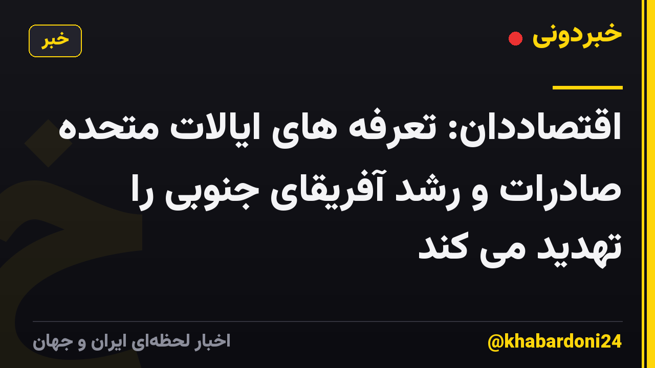 اقتصاددان: تعرفه های ایالات متحده صادرات و رشد آفریقای جنوبی را تهدید می کند