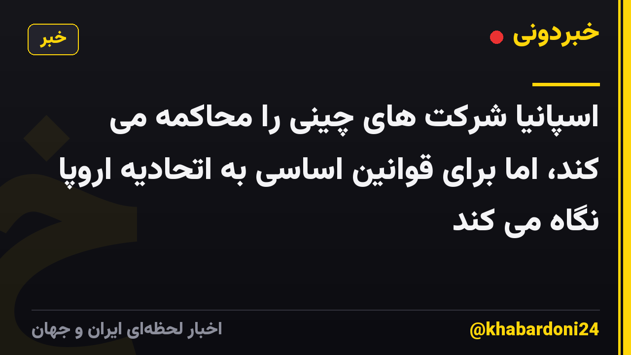 اسپانیا شرکت های چینی را محاکمه می کند، اما برای قوانین اساسی به اتحادیه اروپا نگاه می کند