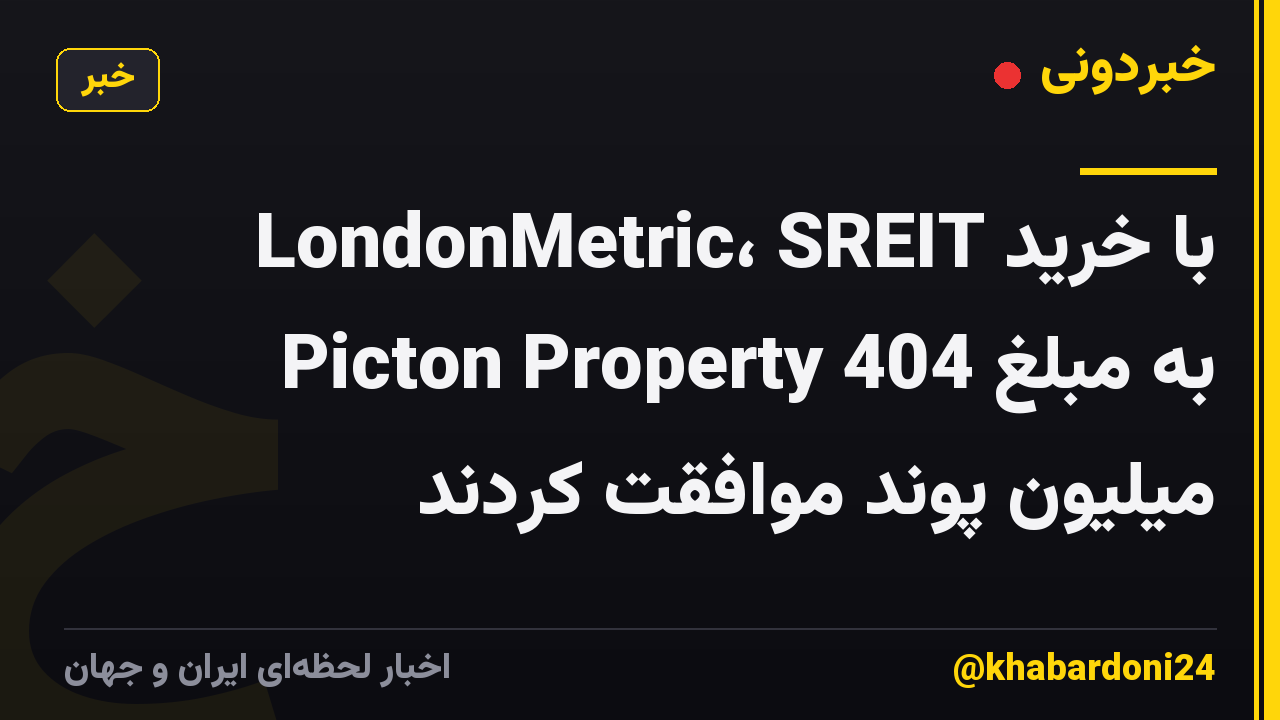 LondonMetric، SREIT با خرید Picton Property به مبلغ 404 میلیون پوند موافقت کردند