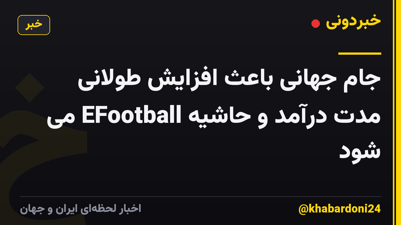 جام جهانی باعث افزایش طولانی مدت درآمد و حاشیه EFootball می شود
