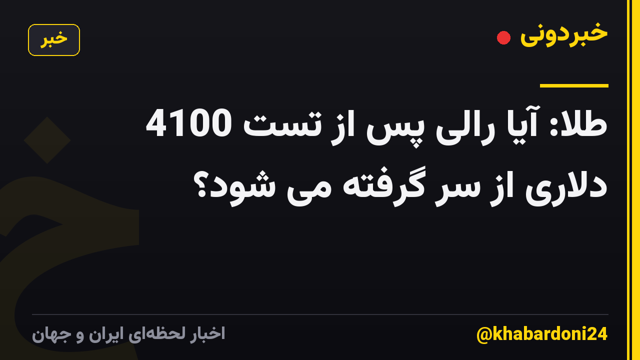 طلا: آیا رالی پس از تست 4100 دلاری از سر گرفته می شود؟