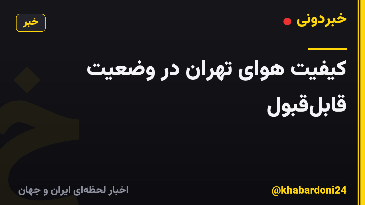 کیفیت هوای تهران در وضعیت قابل‌قبول