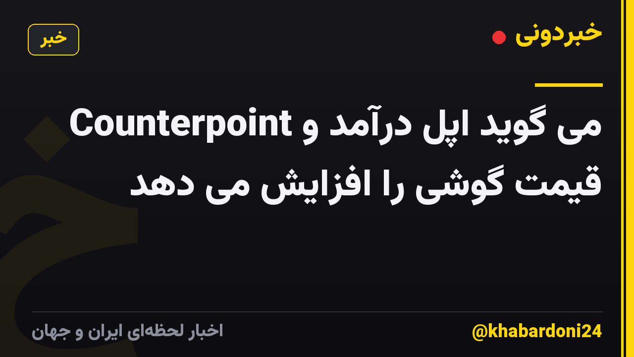 Counterpoint می گوید اپل درآمد و قیمت گوشی را افزایش می دهد
