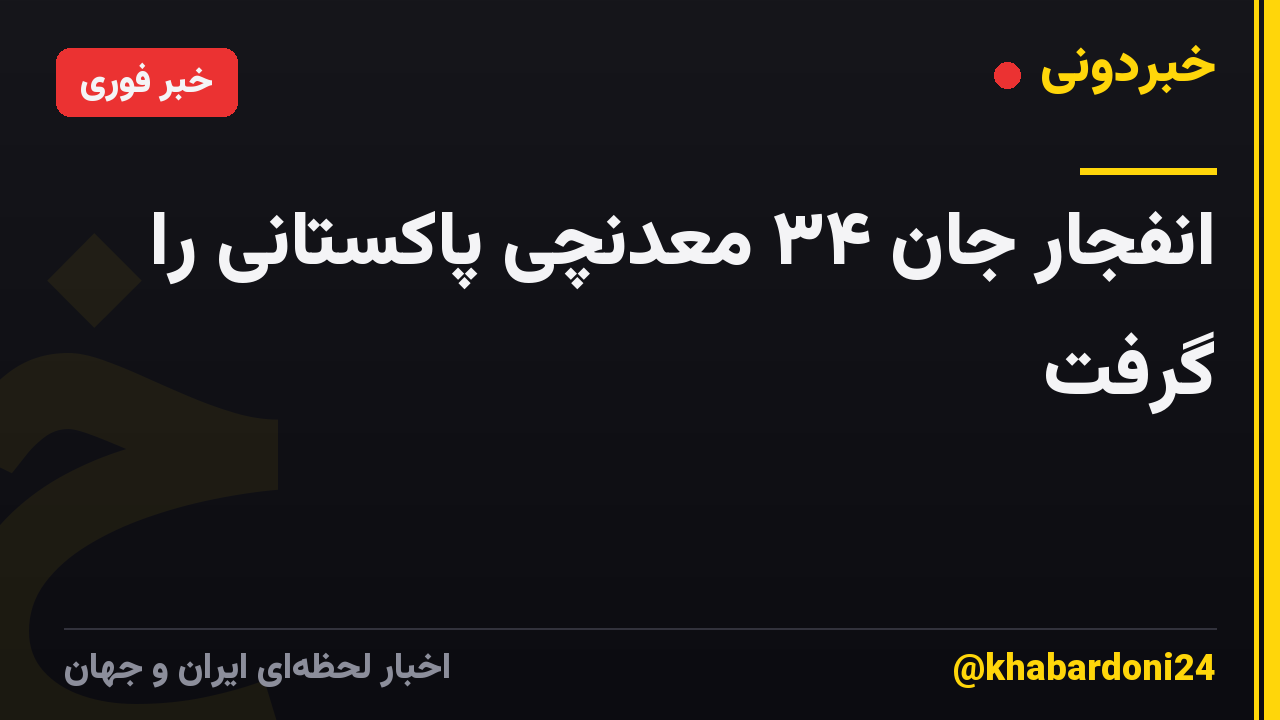 انفجار جان ۳۴ معدنچی پاکستانی را گرفت