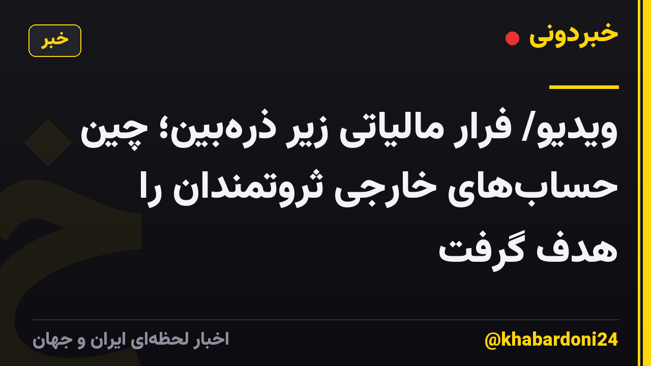 ویدیو/ فرار مالیاتی زیر ذره‌بین؛ چین حساب‌های خارجی ثروتمندان را هدف گرفت