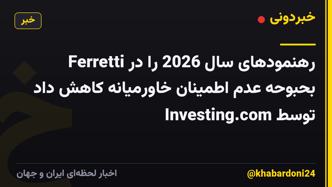 Ferretti رهنمودهای سال 2026 را در بحبوحه عدم اطمینان خاورمیانه کاهش داد توسط Investing.com