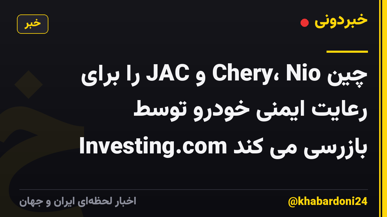 چین Chery، Nio و JAC را برای رعایت ایمنی خودرو توسط Investing.com بازرسی می کند
