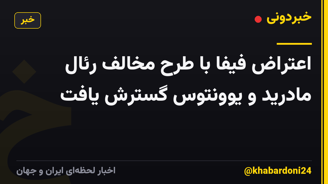 اعتراض فیفا با طرح مخالف رئال مادرید و یوونتوس گسترش یافت