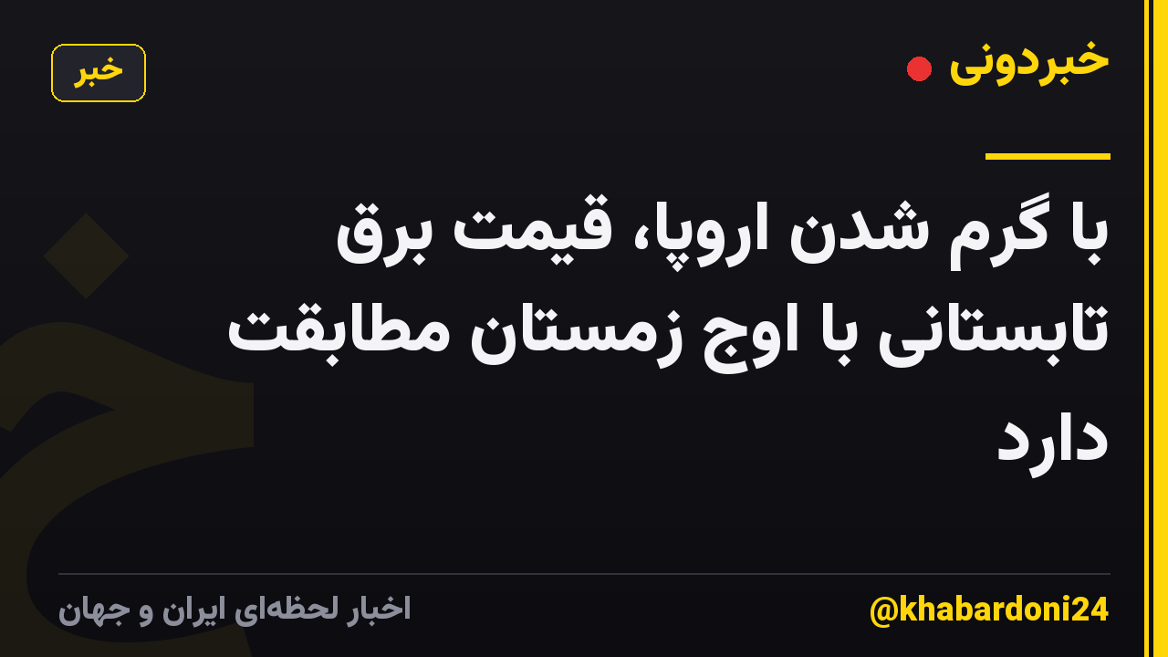 با گرم شدن اروپا، قیمت برق تابستانی با اوج زمستان مطابقت دارد