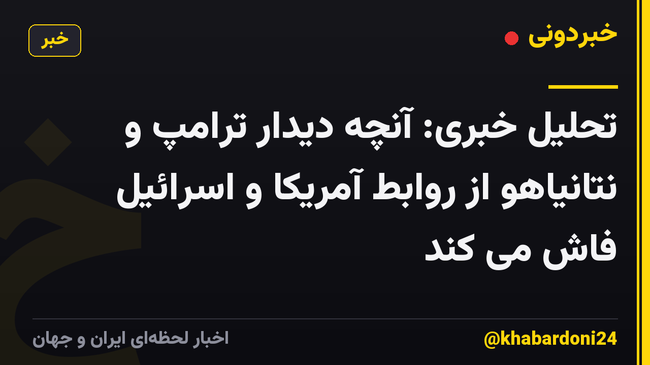 تحلیل خبری: آنچه دیدار ترامپ و نتانیاهو از روابط آمریکا و اسرائیل فاش می کند