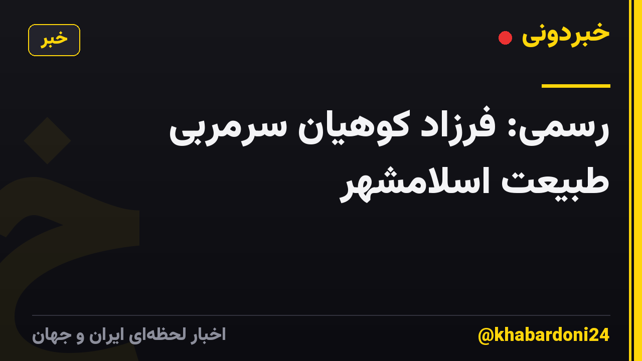 رسمی: فرزاد کوهیان سرمربی طبیعت اسلامشهر