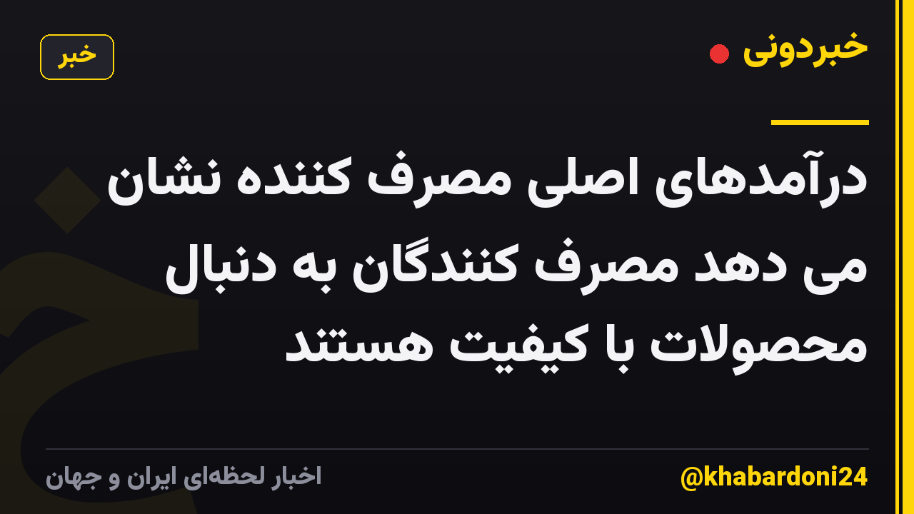درآمدهای اصلی مصرف کننده نشان می دهد مصرف کنندگان به دنبال محصولات با کیفیت هستند