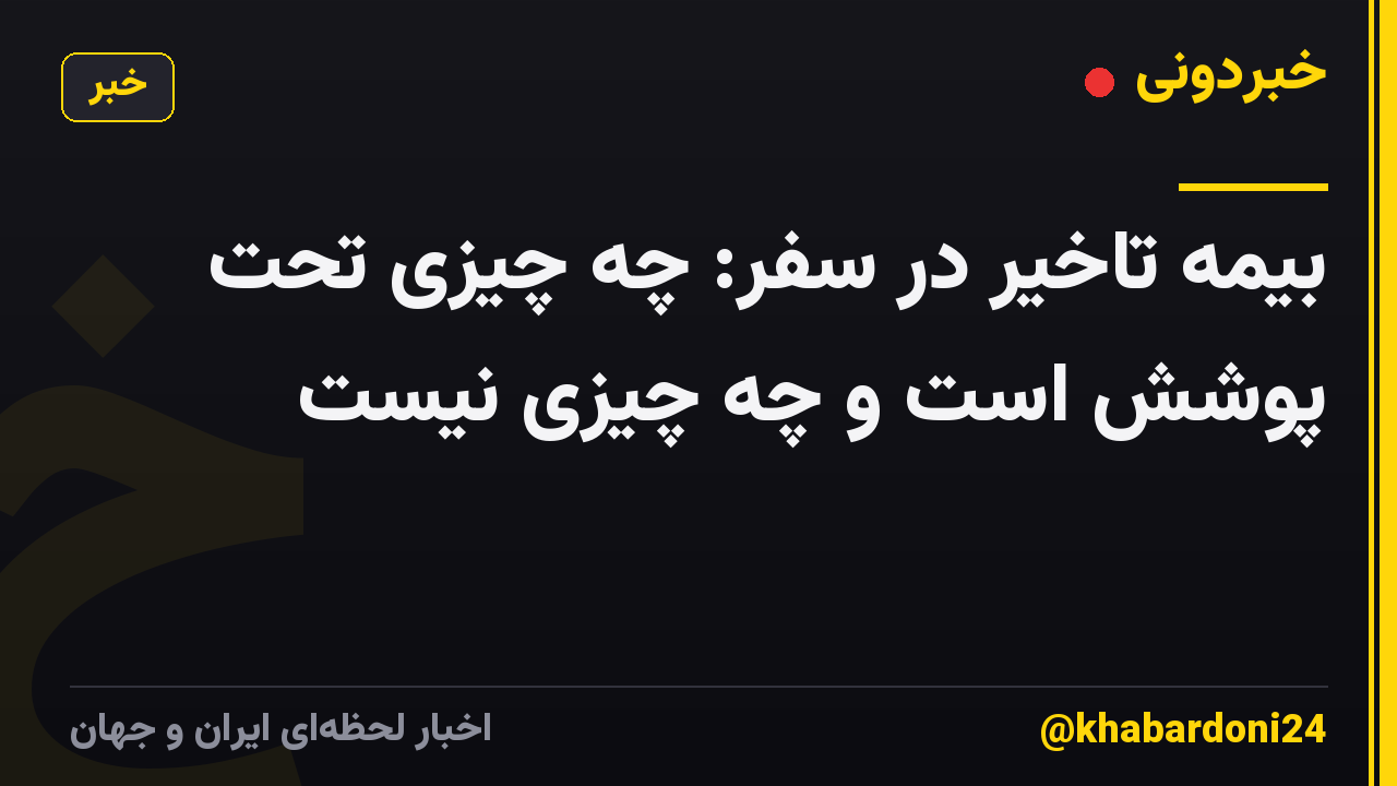 بیمه تاخیر در سفر: چه چیزی تحت پوشش است و چه چیزی نیست