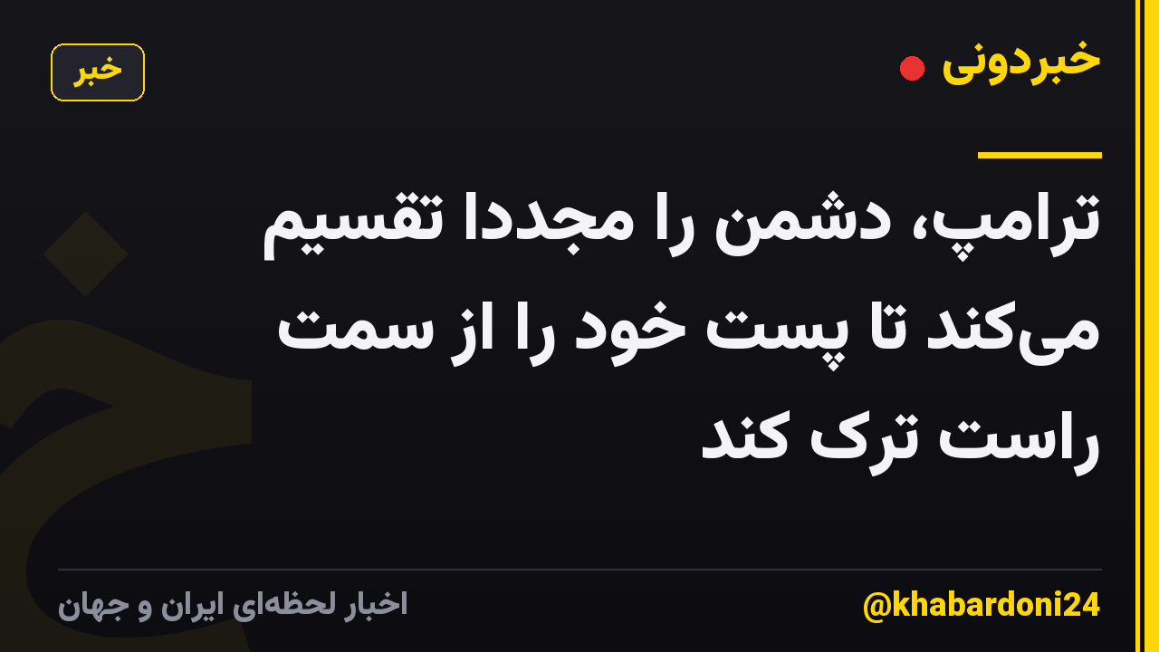 ترامپ، دشمن را مجدداً تقسیم میکند تا پست خود را از سمت راست ترک کند