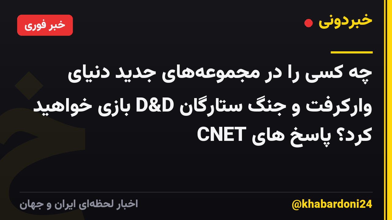 چه کسی را در مجموعه‌های جدید دنیای وارکرفت و جنگ ستارگان D&D بازی خواهید کرد؟ پاسخ های CNET