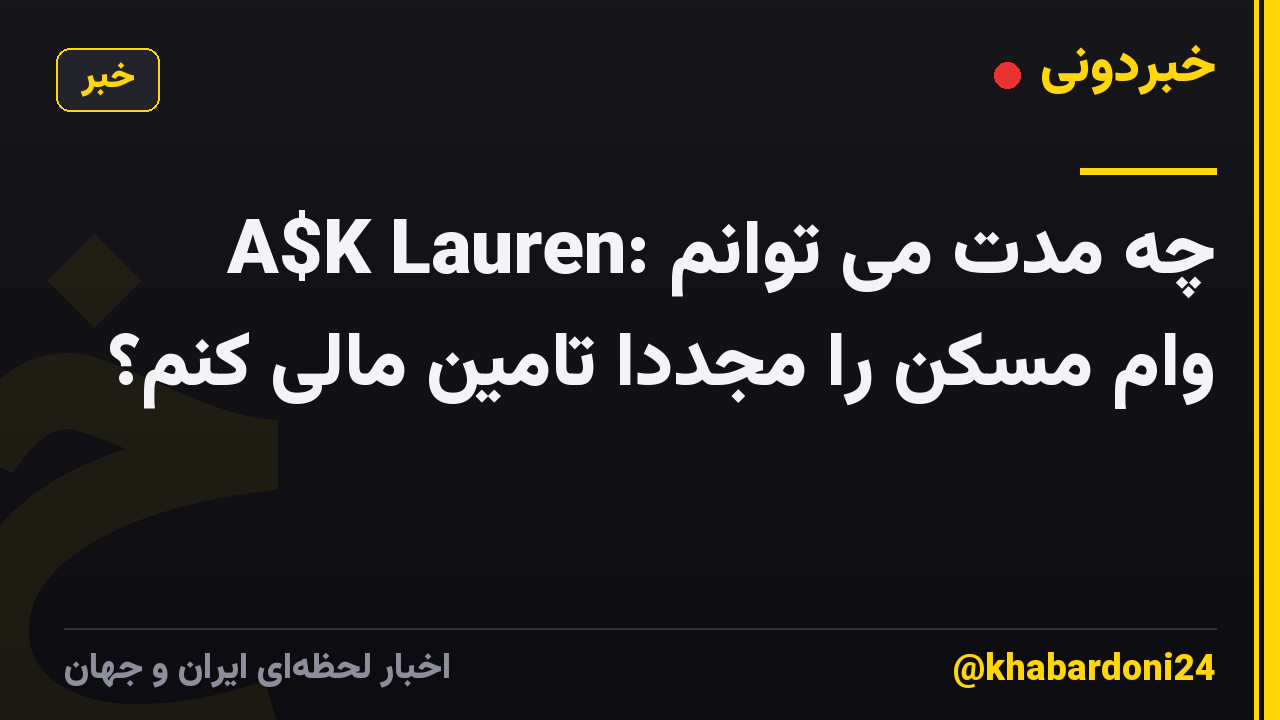 A$K Lauren: چه مدت می توانم وام مسکن را مجدداً تامین مالی کنم؟