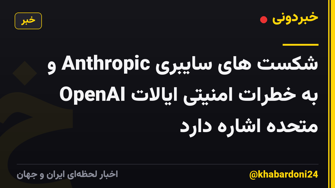 شکست های سایبری Anthropic و OpenAI به خطرات امنیتی ایالات متحده اشاره دارد