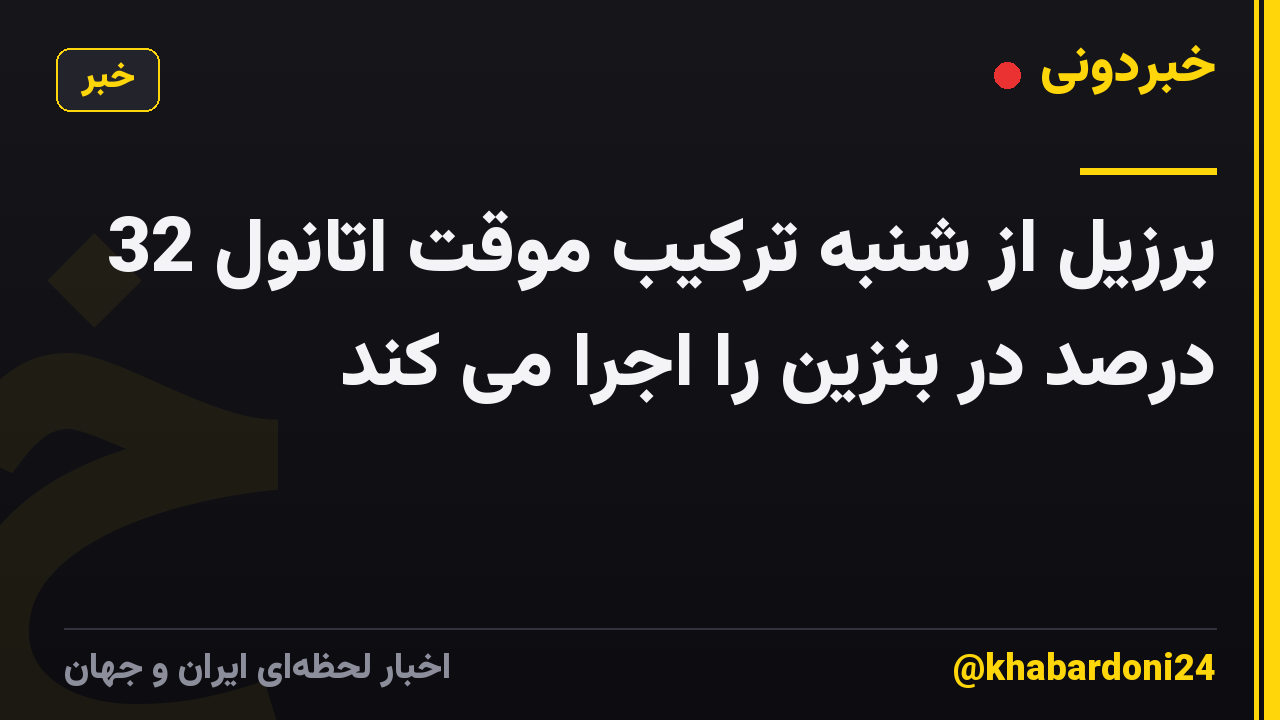 برزیل از شنبه ترکیب موقت اتانول 32 درصد در بنزین را اجرا می کند