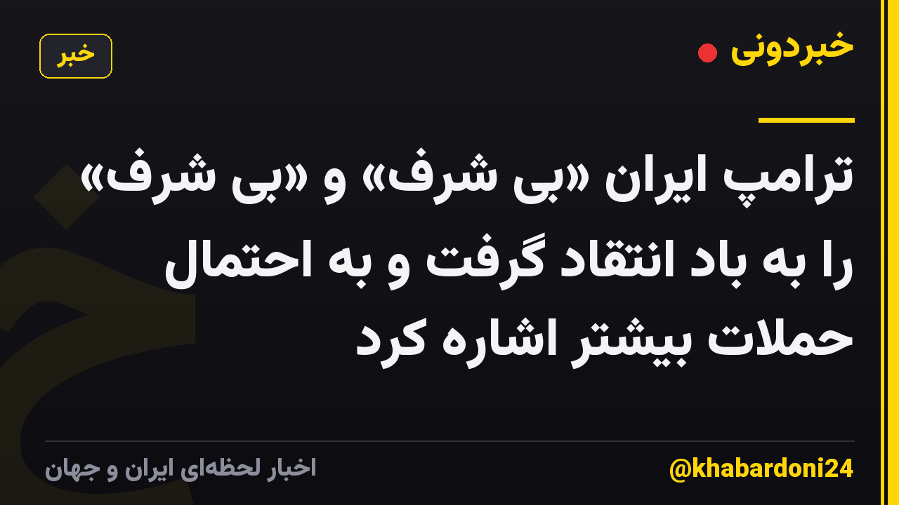 ترامپ ایران «بی شرف» و «بی شرف» را به باد انتقاد گرفت و به احتمال حملات بیشتر اشاره کرد