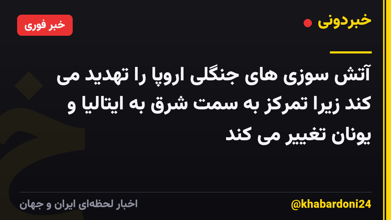 آتش سوزی های جنگلی اروپا را تهدید می کند زیرا تمرکز به سمت شرق به ایتالیا و یونان تغییر می کند