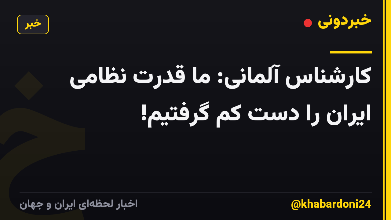 کارشناس آلمانی: ما قدرت نظامی ایران را دست کم گرفتیم!