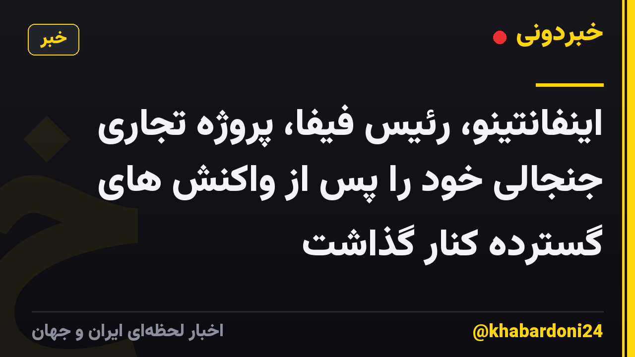 اینفانتینو، رئیس فیفا، پروژه تجاری جنجالی خود را پس از واکنش های گسترده کنار گذاشت