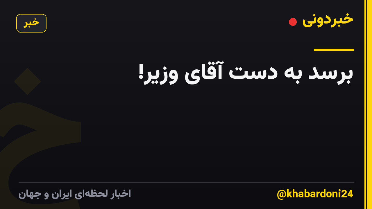برسد به دست آقای وزیر!