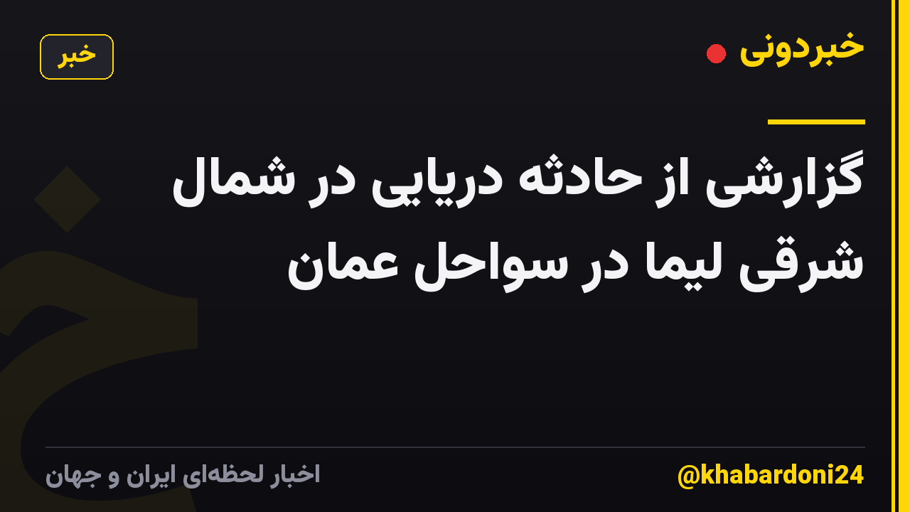 گزارشی از حادثه دریایی در شمال شرقی لیما در سواحل عمان