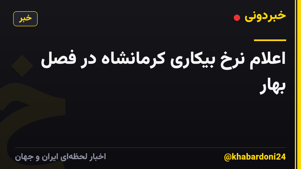 اعلام نرخ بیکاری کرمانشاه در فصل بهار
