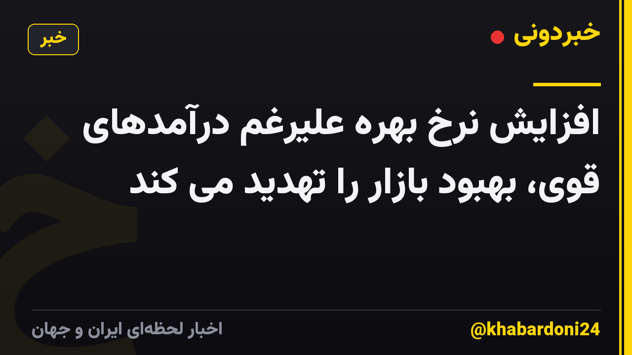 افزایش نرخ بهره علیرغم درآمدهای قوی، بهبود بازار را تهدید می کند