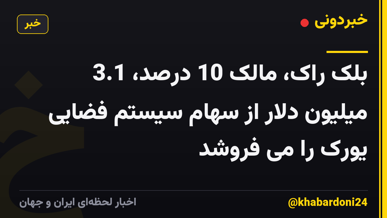 بلک راک، مالک 10 درصد، 3.1 میلیون دلار از سهام سیستم فضایی یورک را می فروشد