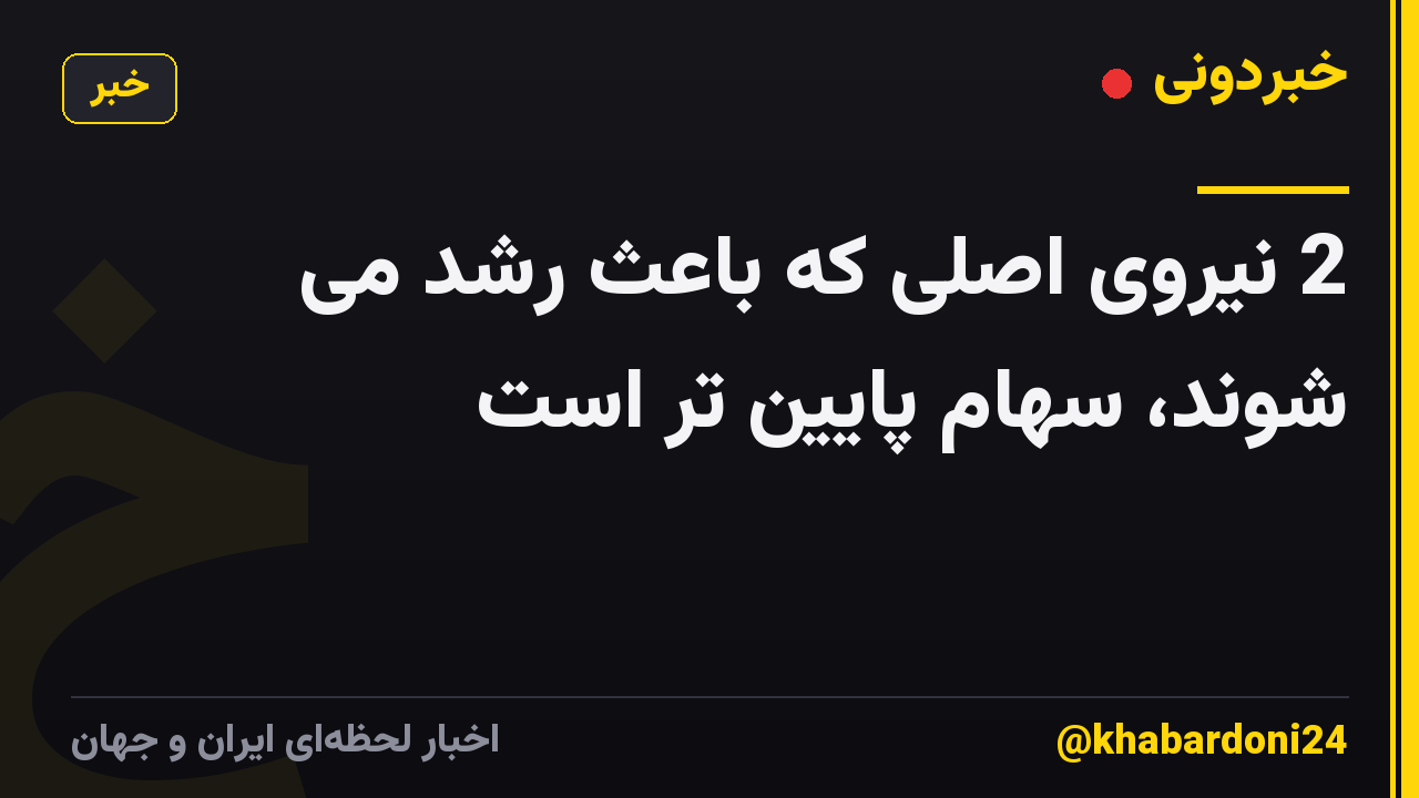 2 نیروی اصلی که باعث رشد می شوند، سهام پایین تر است