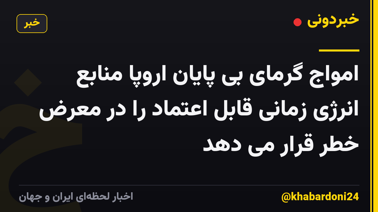 امواج گرمای بی پایان اروپا منابع انرژی زمانی قابل اعتماد را در معرض خطر قرار می دهد