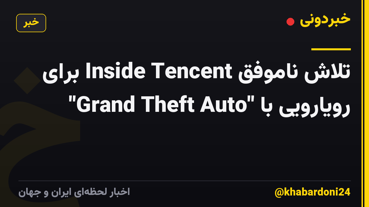 تلاش ناموفق Inside Tencent برای رویارویی با "Grand Theft Auto"