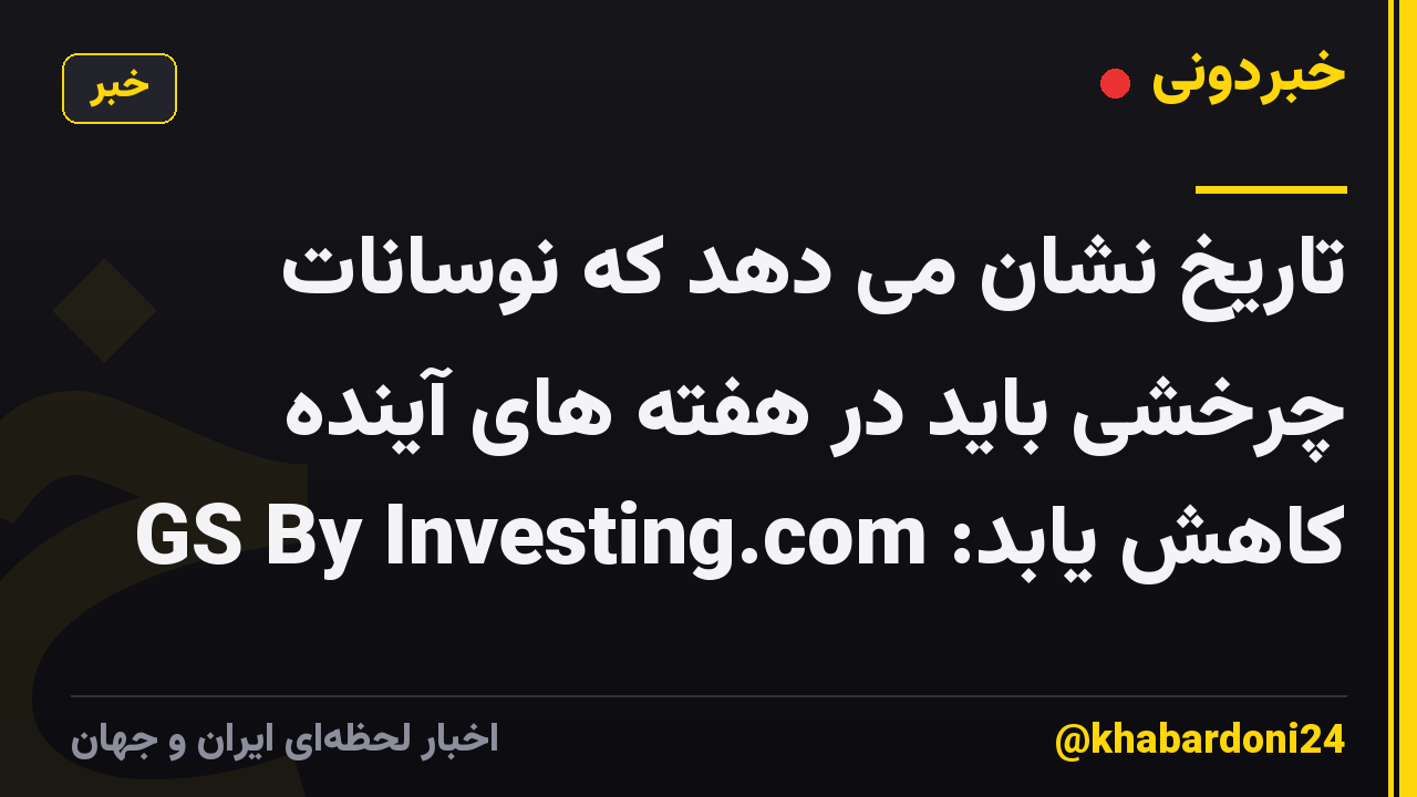 تاریخ نشان می دهد که نوسانات چرخشی باید در هفته های آینده کاهش یابد: GS By Investing.com
