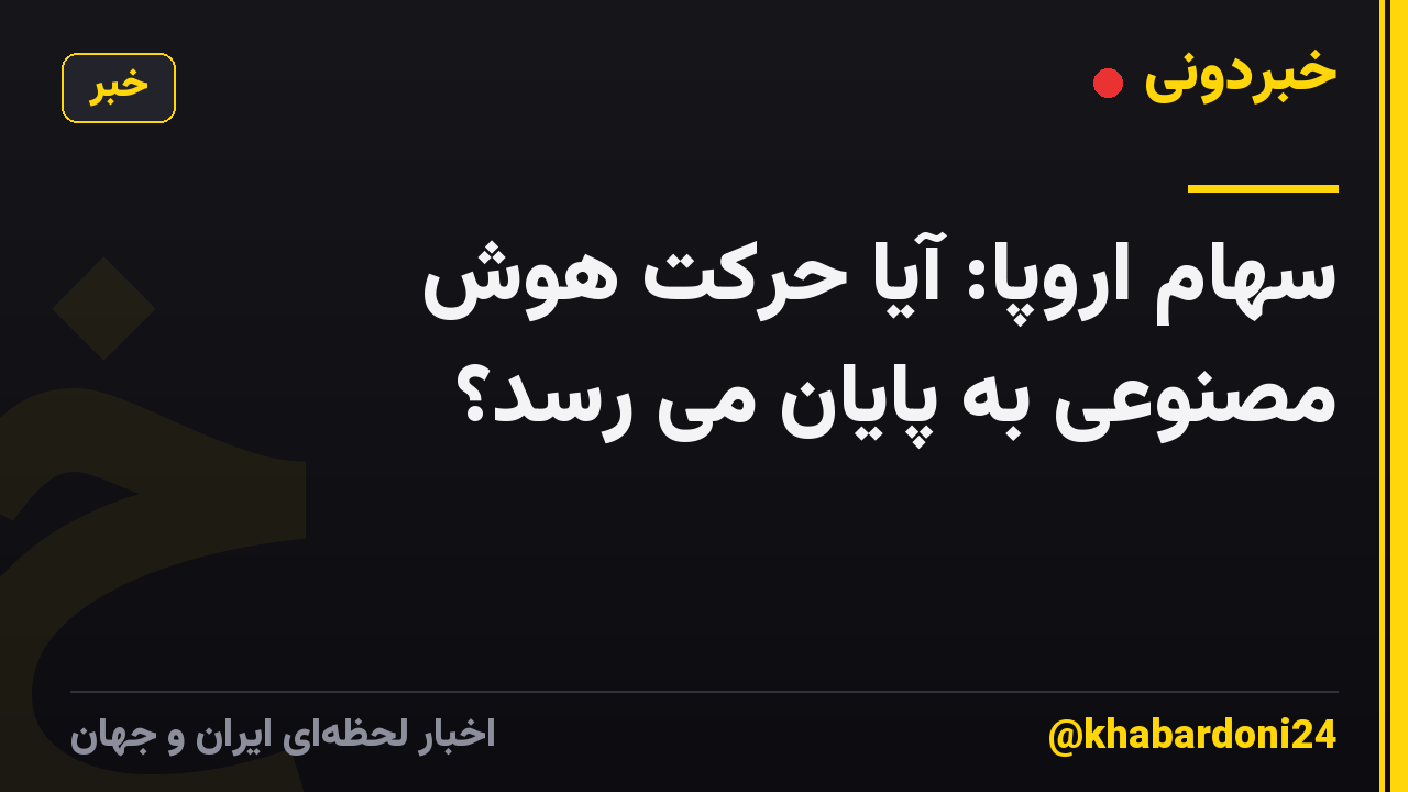 سهام اروپا: آیا حرکت هوش مصنوعی به پایان می رسد؟