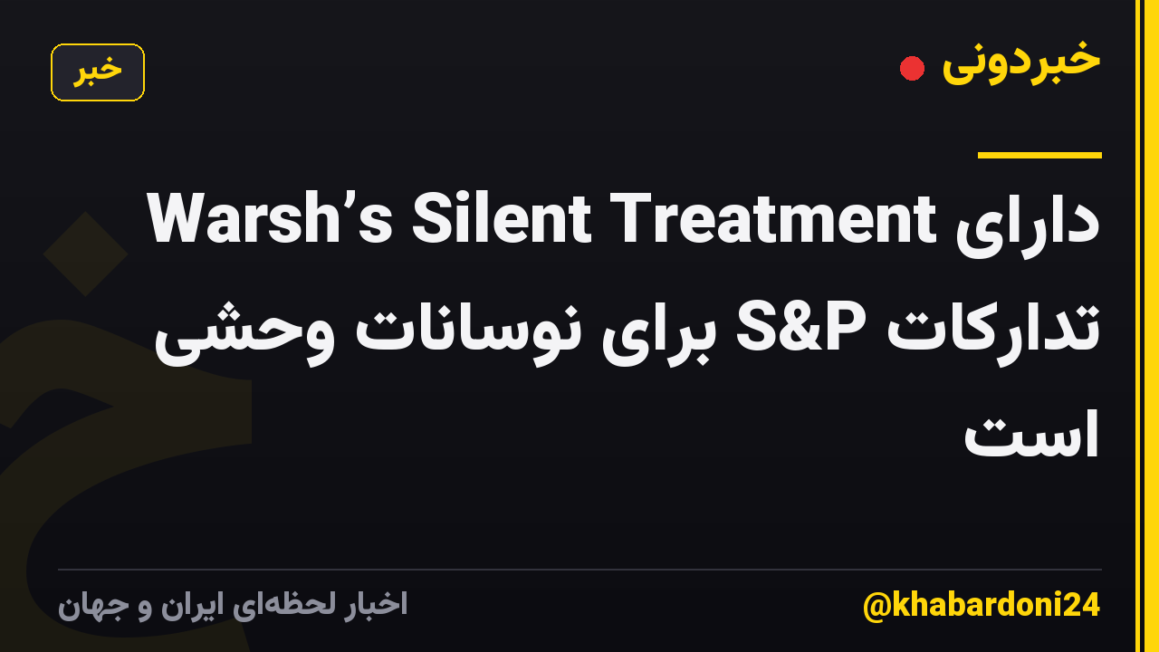 Warsh’s Silent Treatment دارای تدارکات S&P برای نوسانات وحشی است
